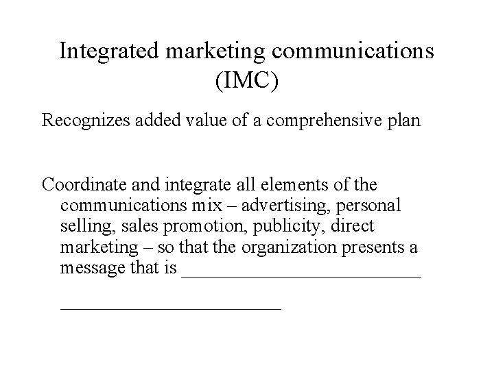 Integrated marketing communications (IMC) Recognizes added value of a comprehensive plan Coordinate and integrate