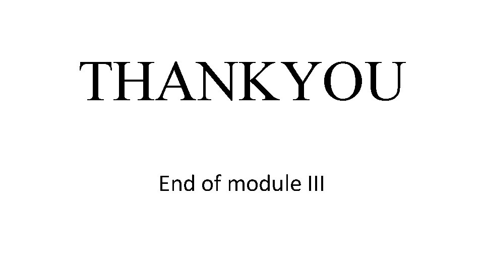 THANKYOU End of module III 