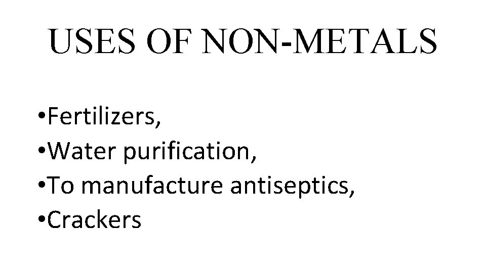 USES OF NON-METALS • Fertilizers, • Water purification, • To manufacture antiseptics, • Crackers
