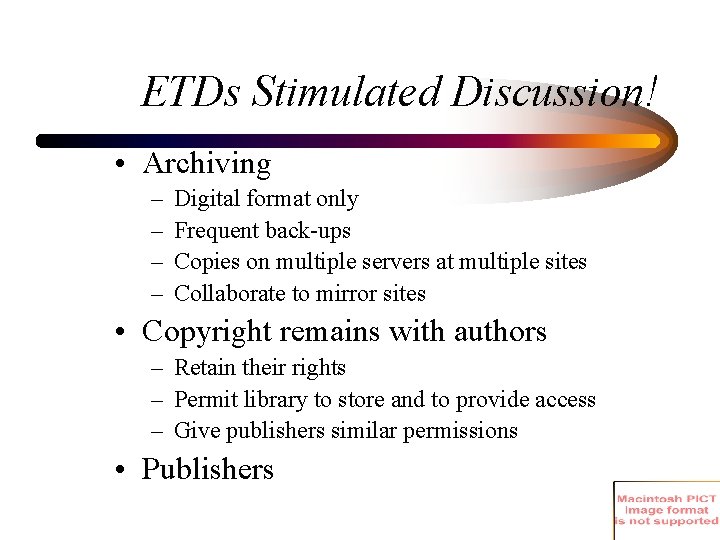 ETDs Stimulated Discussion! • Archiving – – Digital format only Frequent back-ups Copies on