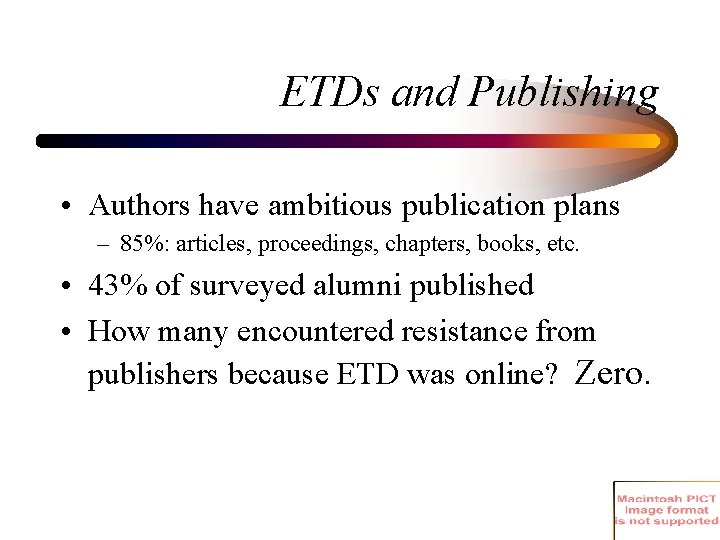 ETDs and Publishing • Authors have ambitious publication plans – 85%: articles, proceedings, chapters,