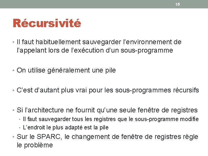 15 Récursivité • Il faut habituellement sauvegarder l’environnement de l’appelant lors de l’exécution d’un