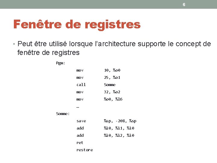 6 Fenêtre de registres • Peut être utilisé lorsque l’architecture supporte le concept de