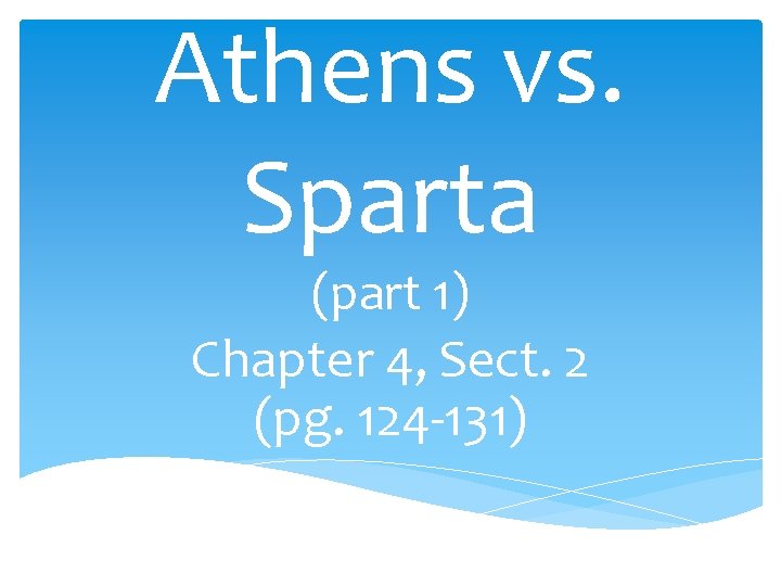 Athens vs. Sparta (part 1) Chapter 4, Sect. 2 (pg. 124 -131) 