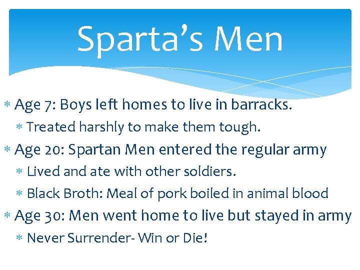 Sparta’s Men Age 7: Boys left homes to live in barracks. Treated harshly to