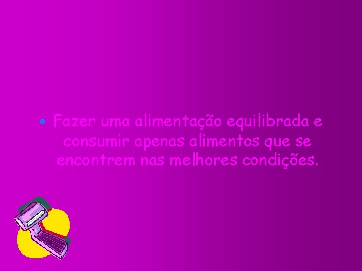 Fazer uma alimentação equilibrada e consumir apenas alimentos que se encontrem nas melhores Fazer uma alimentação equilibrada e consumir apenas alimentos que se encontrem nas melhores