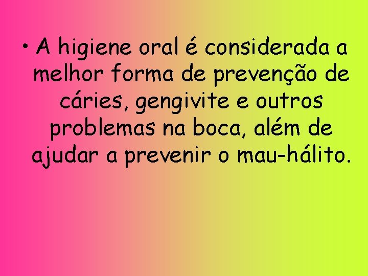  • A higiene oral é considerada a melhor forma de prevenção de cáries,