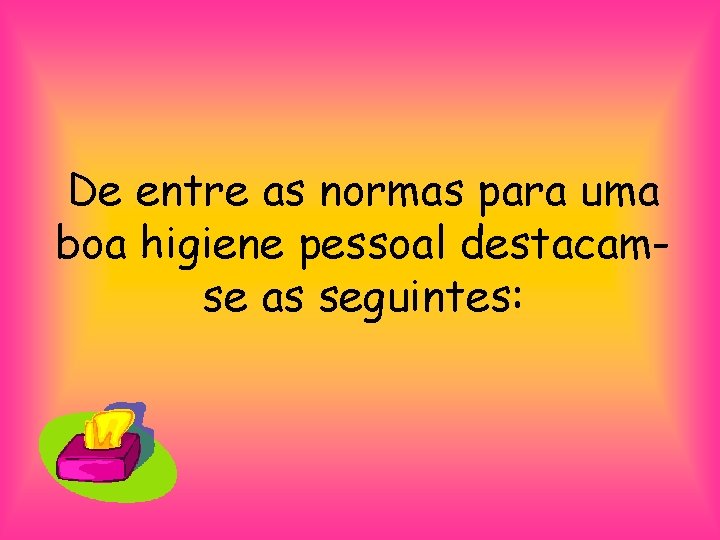 De entre as normas para uma boa higiene pessoal destacamse as seguintes: 