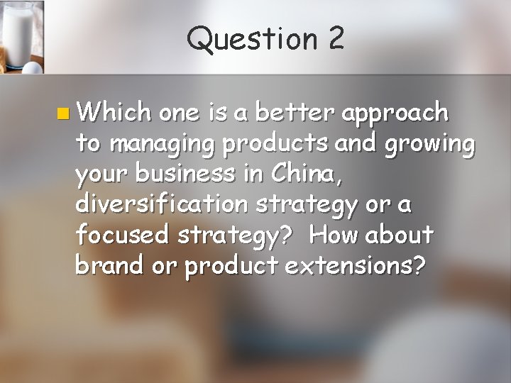 Question 2 n Which one is a better approach to managing products and growing