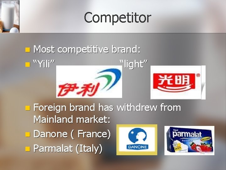 Competitor Most competitive brand: n “Yili” “light” n Foreign brand has withdrew from Mainland