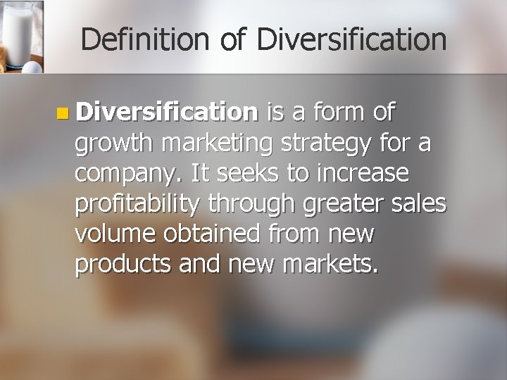 Definition of Diversification n Diversification is a form of growth marketing strategy for a
