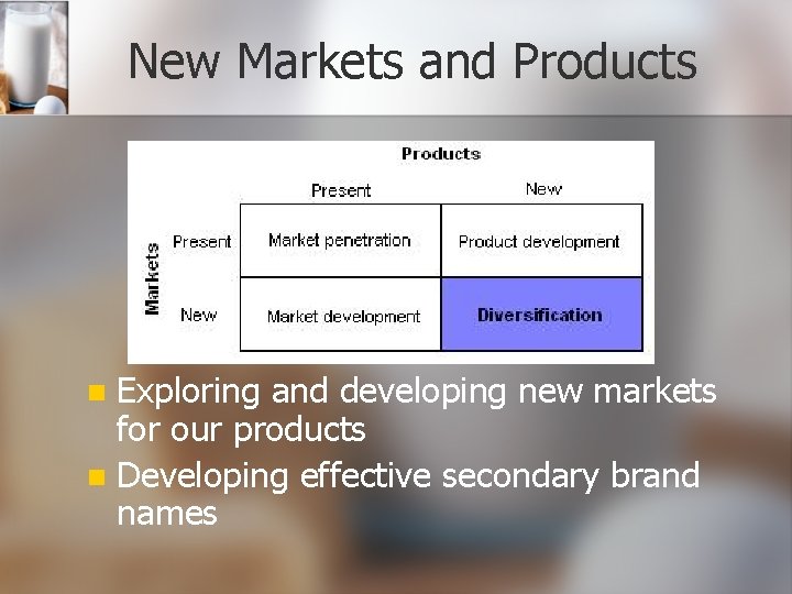 New Markets and Products Exploring and developing new markets for our products n Developing