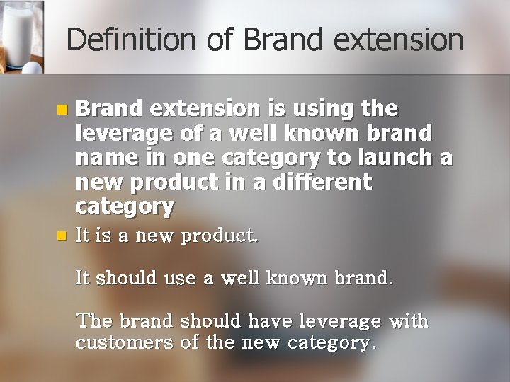 Definition of Brand extension n Brand extension is using the leverage of a well