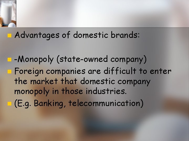 n Advantages of domestic brands: -Monopoly (state-owned company) n Foreign companies are difficult to