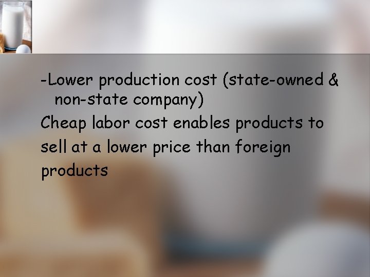 -Lower production cost (state-owned & non-state company) Cheap labor cost enables products to sell
