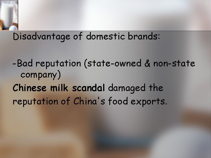 Disadvantage of domestic brands: -Bad reputation (state-owned & non-state company) Chinese milk scandal damaged