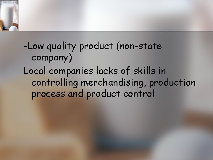 -Low quality product (non-state company) Local companies lacks of skills in controlling merchandising, production