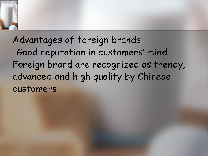 Advantages of foreign brands: -Good reputation in customers’ mind Foreign brand are recognized as