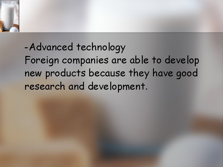 -Advanced technology Foreign companies are able to develop new products because they have good