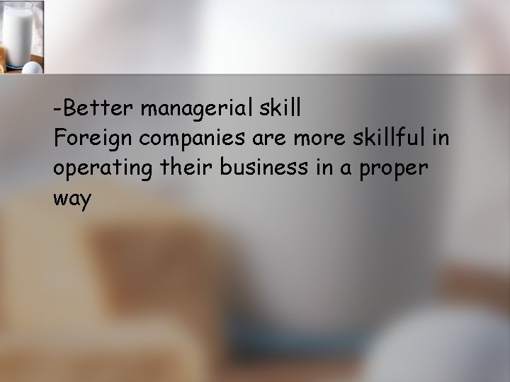 -Better managerial skill Foreign companies are more skillful in operating their business in a