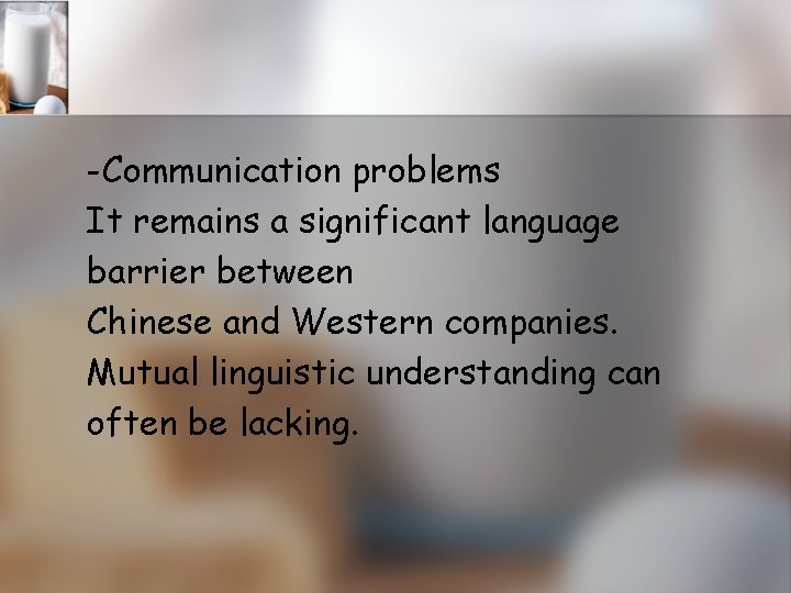 -Communication problems It remains a significant language barrier between Chinese and Western companies. Mutual