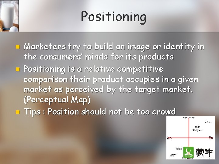 Positioning n n n Marketers try to build an image or identity in the