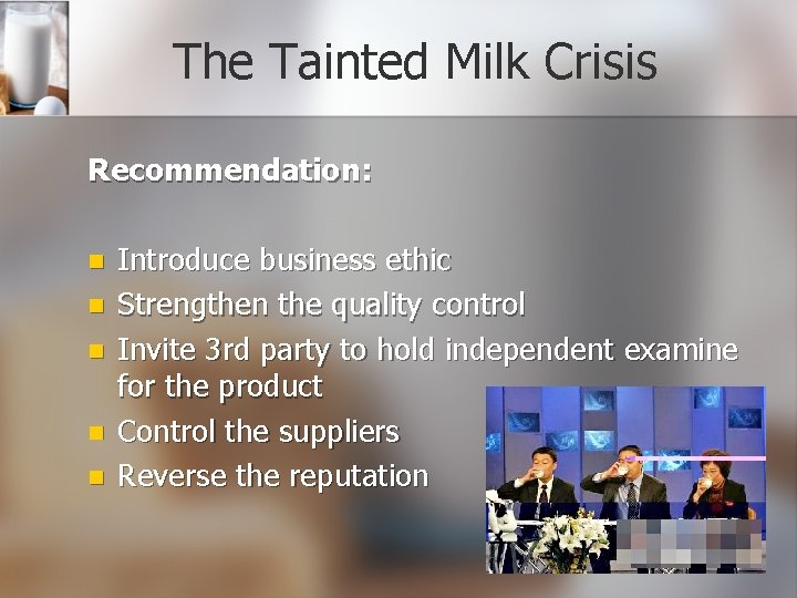 The Tainted Milk Crisis Recommendation: n n n Introduce business ethic Strengthen the quality