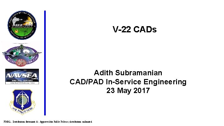 V-22 CADs Adith Subramanian CAD/PAD In-Service Engineering 23 May 2017 FINAL. Distribution Statement A: