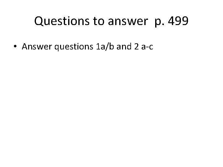 Questions to answer p. 499 • Answer questions 1 a/b and 2 a-c 