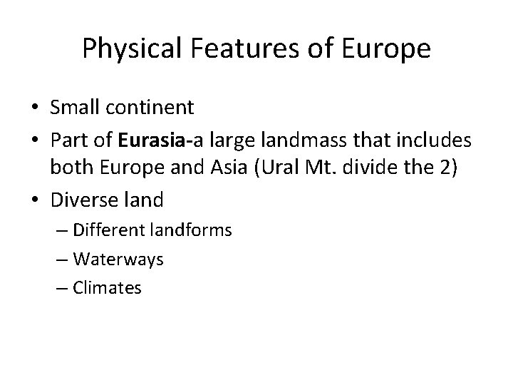 Physical Features of Europe • Small continent • Part of Eurasia-a large landmass that