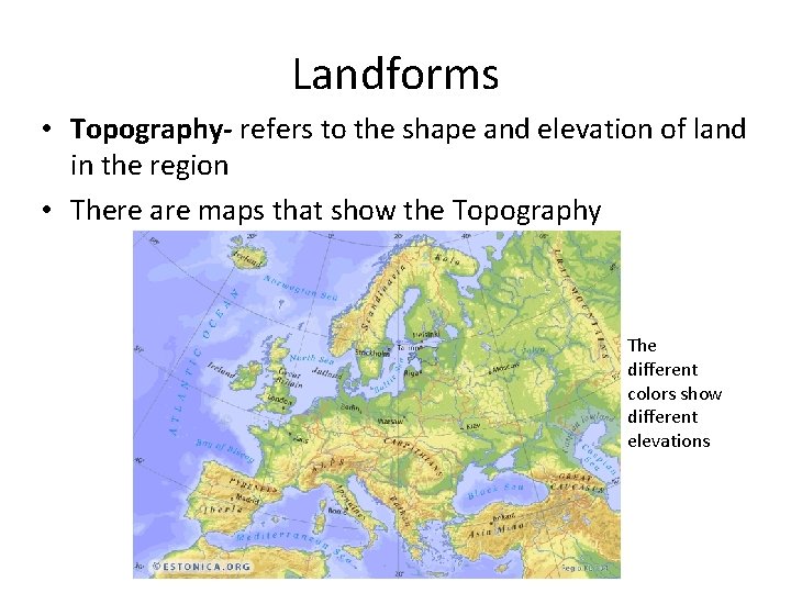 Landforms • Topography- refers to the shape and elevation of land in the region