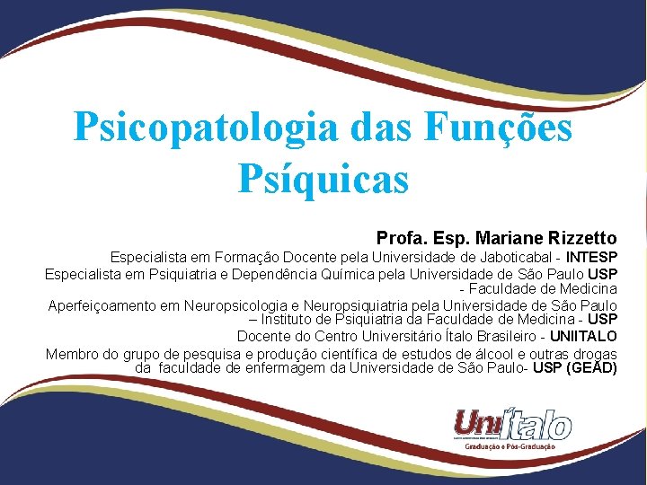 Psicopatologia das Funções Psíquicas Profa. Esp. Mariane Rizzetto Especialista em Formação Docente pela Universidade