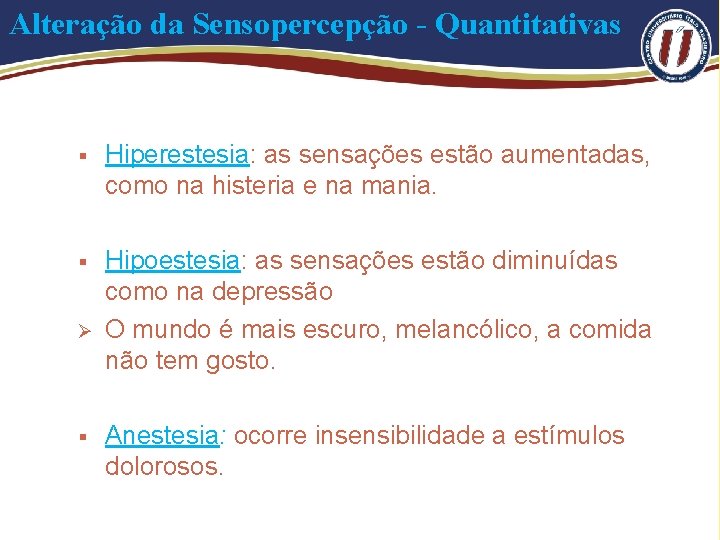 Alteração da Sensopercepção - Quantitativas § Hiperestesia: as sensações estão aumentadas, como na histeria