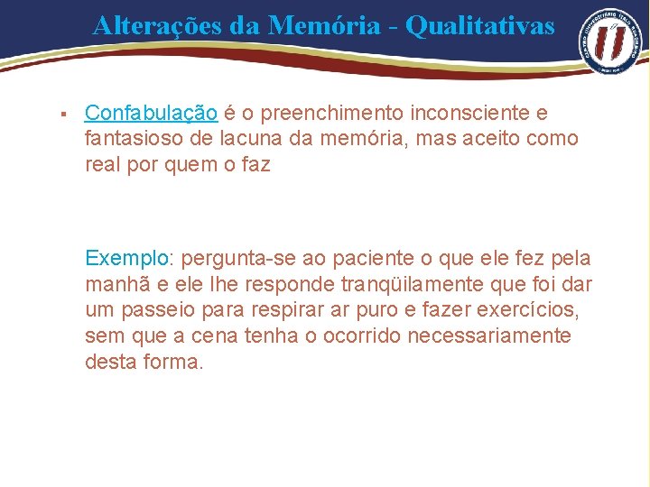 Alterações da Memória - Qualitativas § Confabulação é o preenchimento inconsciente e fantasioso de