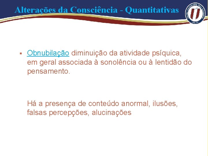 Alterações da Consciência - Quantitativas § Obnubilação diminuição da atividade psíquica, em geral associada