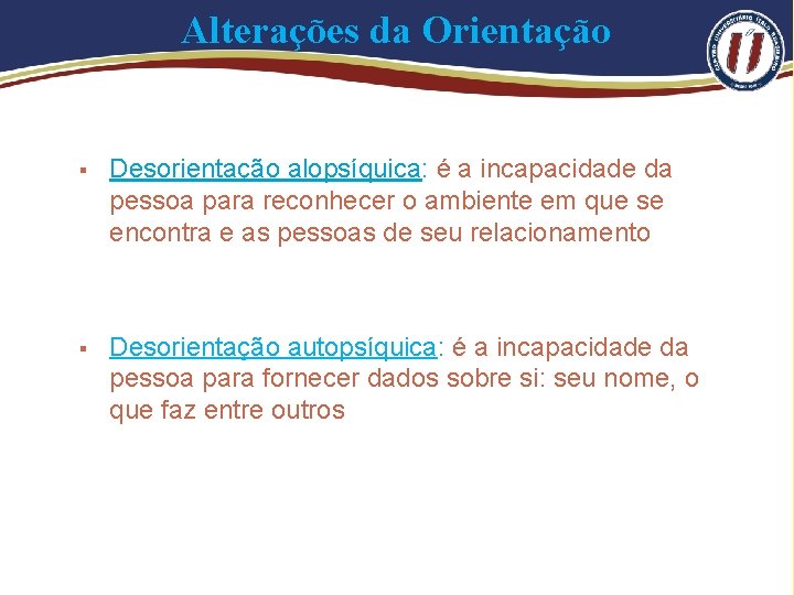 Alterações da Orientação § Desorientação alopsíquica: é a incapacidade da pessoa para reconhecer o