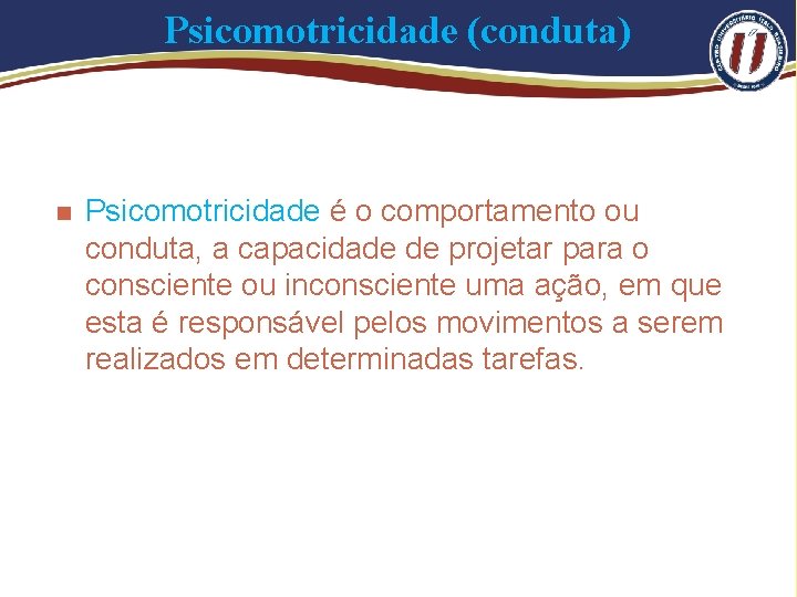 Psicomotricidade (conduta) n Psicomotricidade é o comportamento ou conduta, a capacidade de projetar para