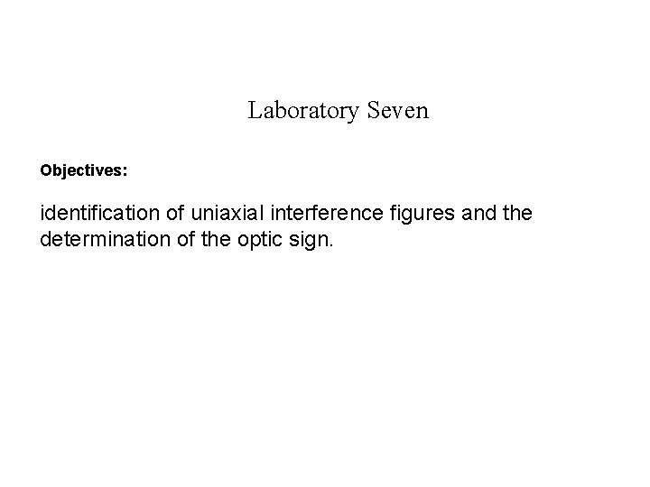 Laboratory Seven Objectives: identification of uniaxial interference figures and the determination of the optic