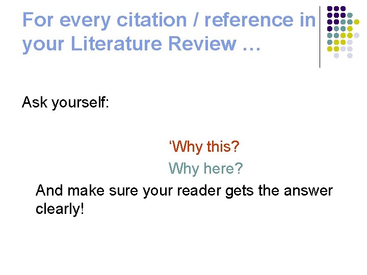 For every citation / reference in your Literature Review … Ask yourself: ‘Why this?
