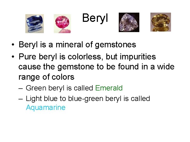 Beryl • Beryl is a mineral of gemstones • Pure beryl is colorless, but