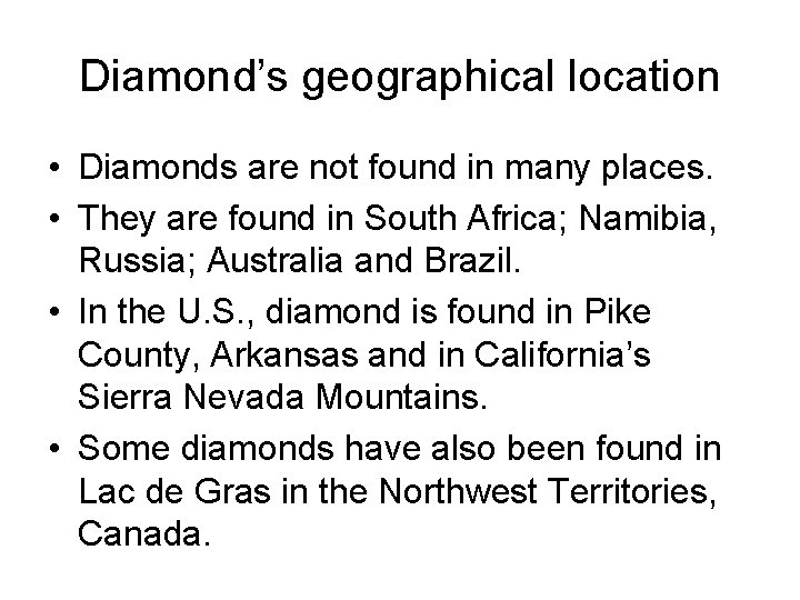 Diamond’s geographical location • Diamonds are not found in many places. • They are