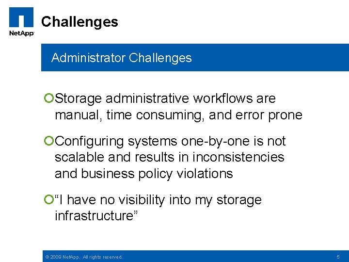 Challenges Administrator Challenges ¡Storage administrative workflows are manual, time consuming, and error prone ¡Configuring
