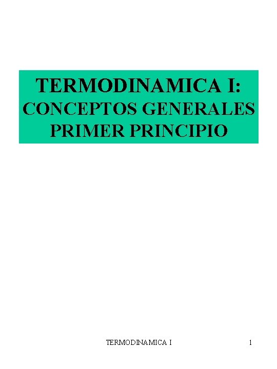 TERMODINAMICA I: CONCEPTOS GENERALES PRIMER PRINCIPIO TERMODINAMICA I 1 