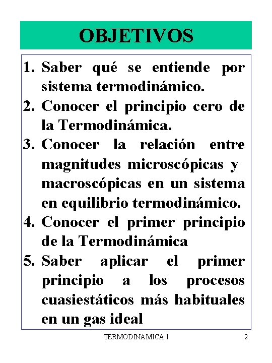OBJETIVOS 1. Saber qué se entiende por sistema termodinámico. 2. Conocer el principio cero