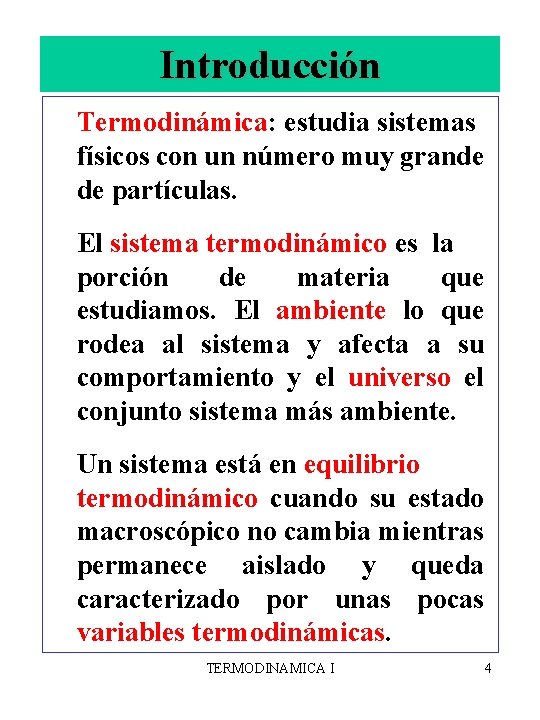 Introducción Termodinámica: estudia sistemas físicos con un número muy grande de partículas. El sistema