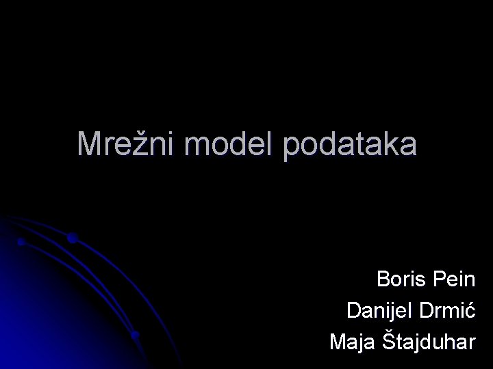 Mrežni model podataka Boris Pein Danijel Drmić Maja Štajduhar 