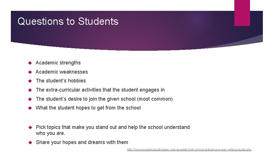 Questions to Students Academic strengths Academic weaknesses The student’s hobbies The extra-curricular activities that