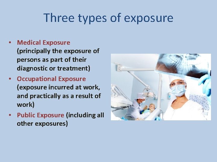 Three types of exposure • Medical Exposure (principally the exposure of persons as part