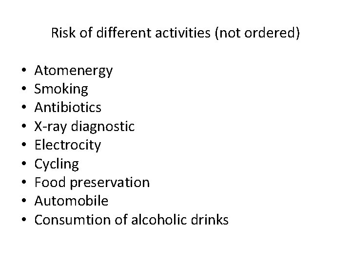 Risk of different activities (not ordered) • • • Atomenergy Smoking Antibiotics X-ray diagnostic