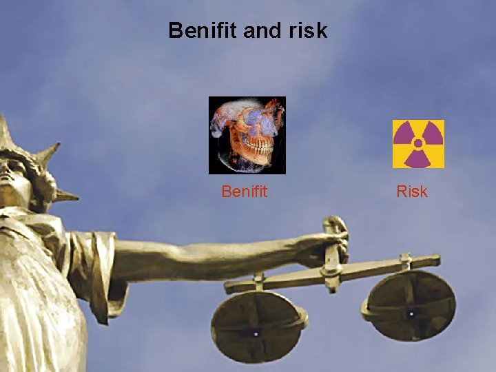 Benifit and risk Benifit Risk 